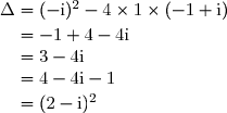 \Delta=(-\text i)^2-4\times1\times(-1+\text{i}) \\\overset{{\white{.}}}{\phantom{\Delta}=-1+4-4\text{i}} \\\overset{{\white{.}}}{\phantom{\Delta}=3-4\text{i}} \\\overset{{\white{.}}}{\phantom{\Delta}=4-4\text{i}-1} \\\overset{{\phantom{.}}}{\phantom{\Delta}=(2-\text{i})^2}